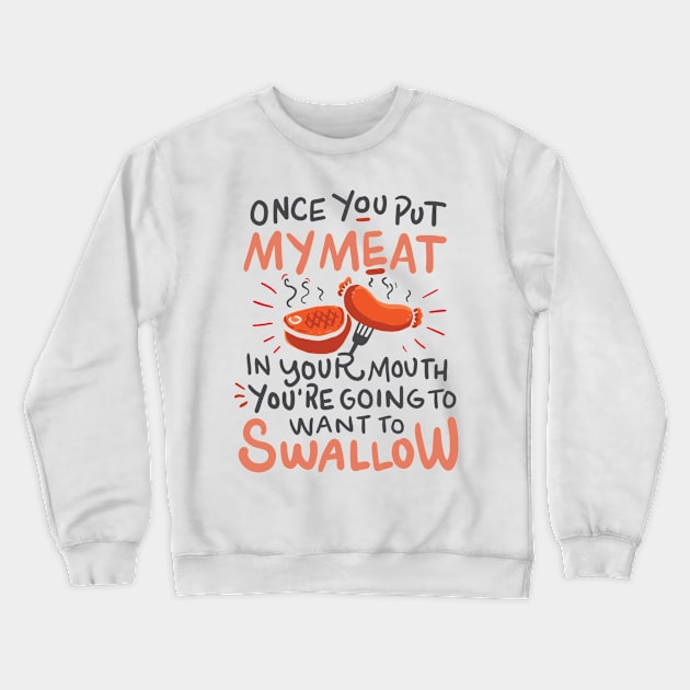 Funny BBQ shirt / Once you put my meat in Your Mouth Crewneck Sweatshirt by Nowhereman78